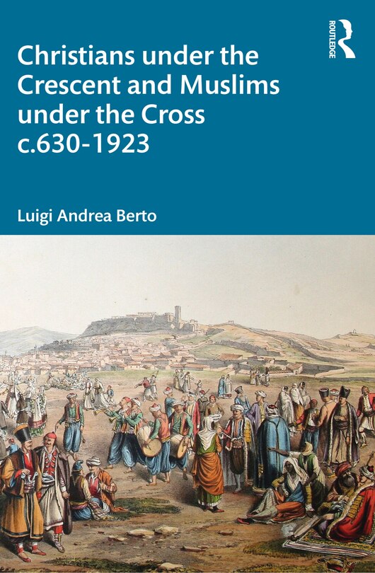 Couverture_Christians under the Crescent and Muslims under the Cross c.630 - 1923