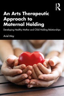 Front cover_An Arts Therapeutic Approach to Maternal Holding
