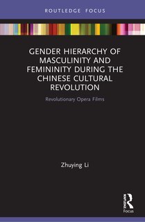 Front cover_Gender Hierarchy of Masculinity and Femininity during the Chinese Cultural Revolution