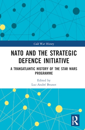 NATO and the Strategic Defence Initiative: A Transatlantic History of the Star Wars Programme