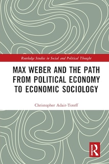 Front cover_Max Weber and the Path from Political Economy to Economic Sociology