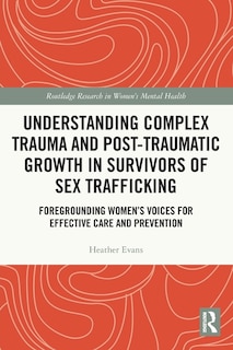 Front cover_Understanding Complex Trauma and Post-Traumatic Growth in Survivors of Sex Trafficking