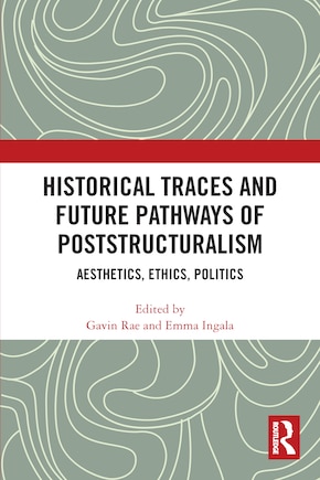 Historical Traces and Future Pathways of Poststructuralism: Aesthetics, Ethics, Politics