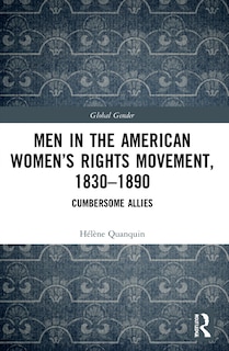 Men in the American Women's Rights Movement, 1830-1890: Cumbersome Allies