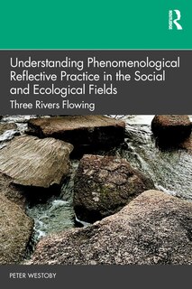 Front cover_Understanding Phenomenological Reflective Practice In The Social And Ecological Fields