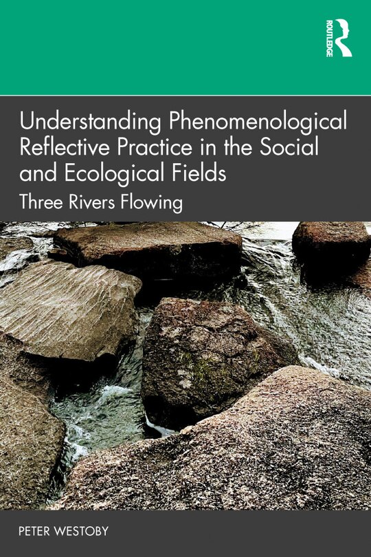 Front cover_Understanding Phenomenological Reflective Practice In The Social And Ecological Fields