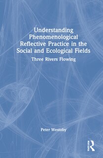 Front cover_Understanding Phenomenological Reflective Practice In The Social And Ecological Fields