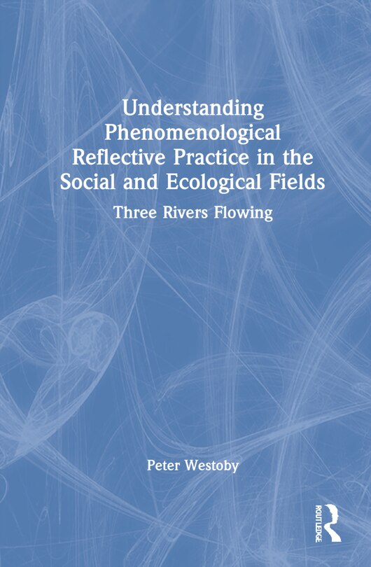 Front cover_Understanding Phenomenological Reflective Practice In The Social And Ecological Fields