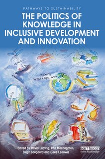 Front cover_The Politics Of Knowledge In Inclusive Development And Innovation