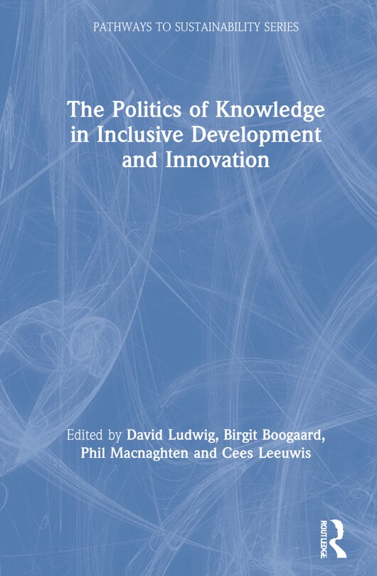 Front cover_The Politics Of Knowledge In Inclusive Development And Innovation