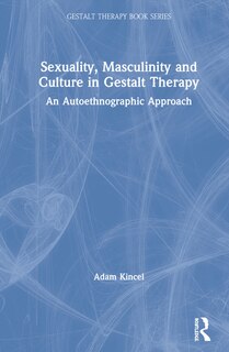 Front cover_Exploring Masculinity, Sexuality, And Culture In Gestalt Therapy