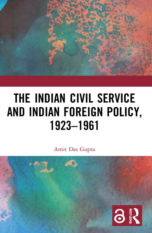Front cover_The Indian Civil Service and Indian Foreign Policy, 1923-1961