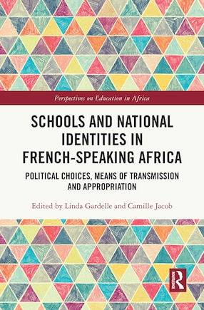 Schools and National Identities in French-speaking Africa: Political Choices, Means of Transmission and Appropriation