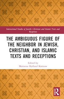 Couverture_The Ambiguous Figure of the Neighbor in Jewish, Christian, and Islamic Texts and Receptions