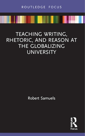 Teaching Writing, Rhetoric, and Reason at the Globalizing University