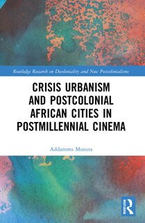 Front cover_Crisis Urbanism and Postcolonial African Cities in Postmillennial Cinema