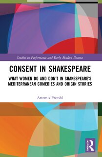 Consent in Shakespeare: What Women Do and Don't Say and Do in Shakespeare's Mediterranean Comedies and Origin Stories