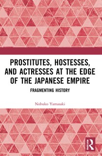 Couverture_Prostitutes, Hostesses, and Actresses at the Edge of the Japanese Empire