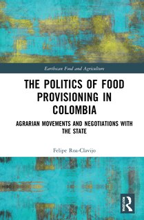 Front cover_The Politics of Food Provisioning in Colombia