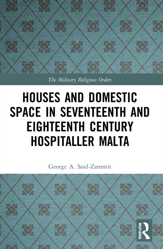 Front cover_Houses and Domestic Space in Seventeenth and Eighteenth Century Hospitaller Malta