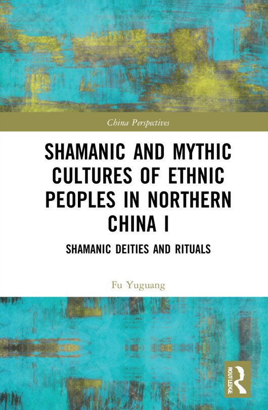 Couverture_Shamanic And Mythic Cultures Of Ethnic Peoples In Northern China I