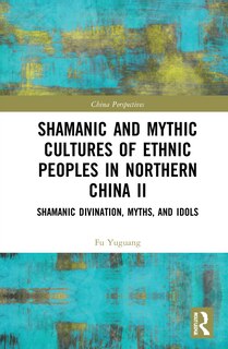 Front cover_Shamanic And Mythic Cultures Of Ethnic Peoples In Northern China Ii