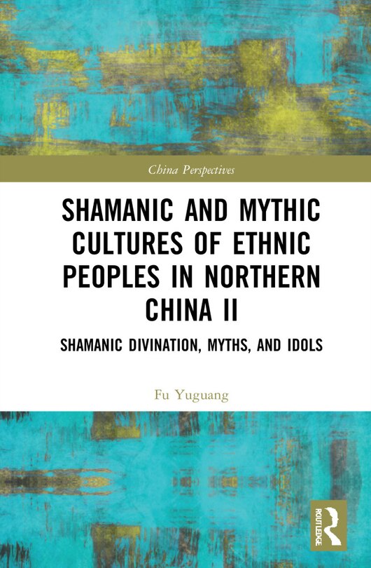 Front cover_Shamanic And Mythic Cultures Of Ethnic Peoples In Northern China Ii