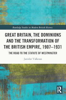 Couverture_Great Britain, the Dominions and the Transformation of the British Empire, 1907-1931