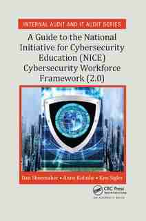 A Guide To The National Initiative For Cybersecurity Education (nice) Cybersecurity Workforce Framework (2.0) by Dan Shoemaker