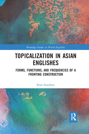 Topicalization In Asian Englishes: Forms, Functions, And Frequencies Of A Fronting Construction