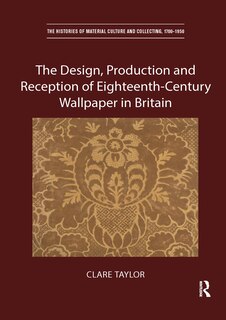 Front cover_The Design, Production And Reception Of Eighteenth-century Wallpaper In Britain