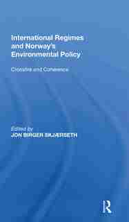 International Regimes And Norway's Environmental Policy: Crossfire And Coherence by Jon Birger Skj'rseth