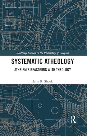 Systematic Atheology: Atheism's Reasoning With Theology