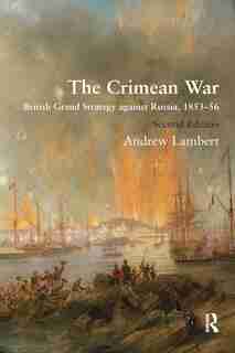 The Crimean War: British Grand Strategy Against Russia, 1853-56 by Andrew Lambert