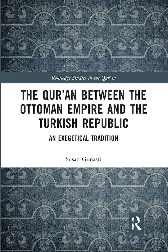 The Qur'an Between The Ottoman Empire And The Turkish Republic: An Exegetical Tradition