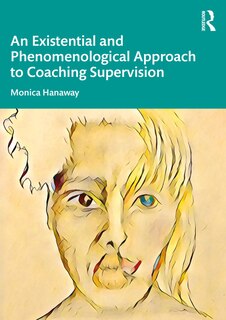Front cover_An Existential And Phenomenological Approach To Coaching Supervision