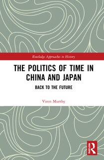 Front cover_The Politics of Time in China and Japan