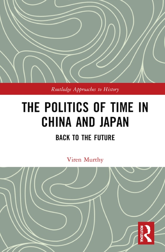 Front cover_The Politics of Time in China and Japan