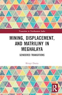 Couverture_Mining, Displacement, And Matriliny In Meghalaya