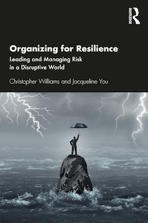 Organizing For Resilience: Leading And Managing Risk In A Disruptive World