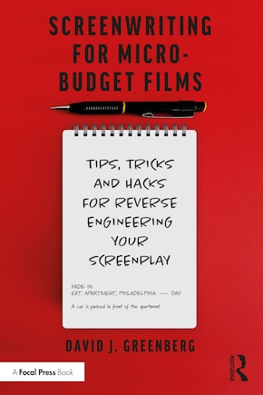 Screenwriting For Micro-budget Films: Tips, Tricks And Hacks For Reverse Engineering Your Screenplay