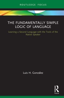 Front cover_The Fundamentally Simple Logic Of Language