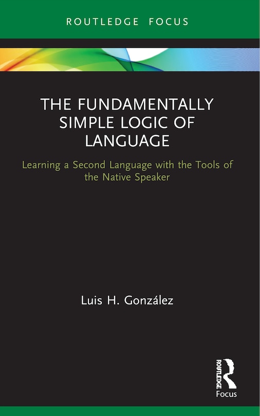 Front cover_The Fundamentally Simple Logic of Language