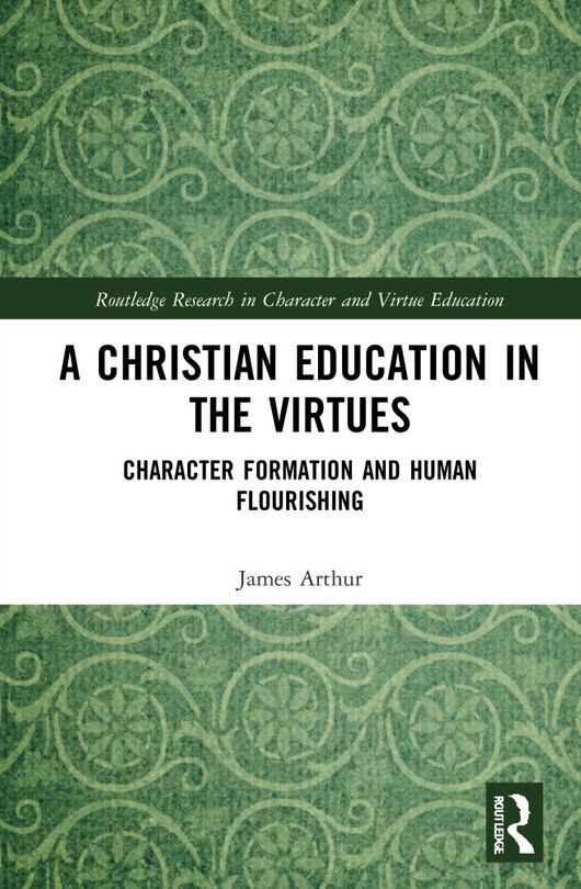 A Christian Education In The Virtues: Character Formation And Human Flourishing