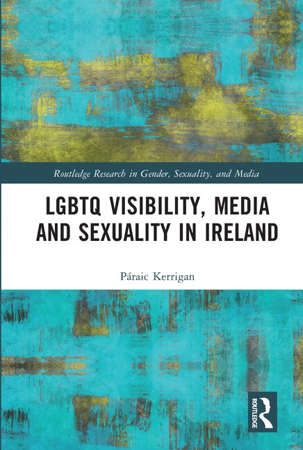 Front cover_LGBTQ Visibility, Media and Sexuality in Ireland