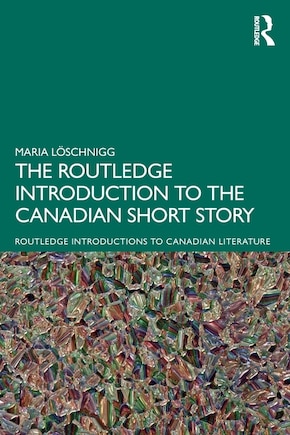 The Routledge Introduction to the Canadian Short Story