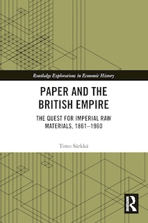 Paper and the British Empire: The Quest for Imperial Raw Materials, 1861-1960