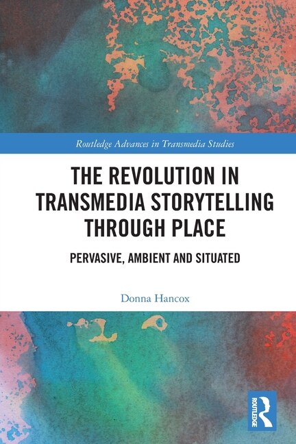 Front cover_The Revolution in Transmedia Storytelling through Place