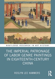 Front cover_The Imperial Patronage of Labor Genre Paintings in Eighteenth-Century China