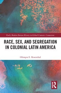 Front cover_Race, Sex, and Segregation in Colonial Latin America